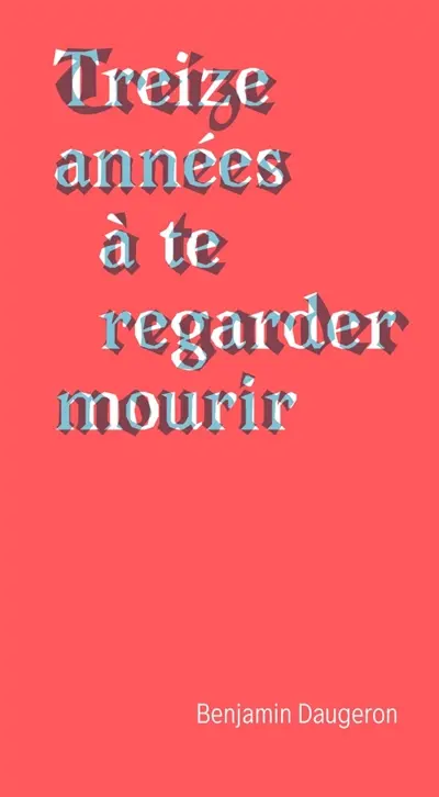 Treize années à te regarder mourir