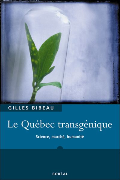 Le Québec transgénique : science, marché, humanité
