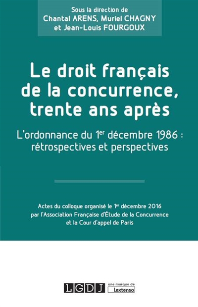 Le droit français de la concurrence, trente ans après : l'ordonnance du 1er décembre 1986, rétrospectives et perspectives : actes du colloque du 1er décembre 2016