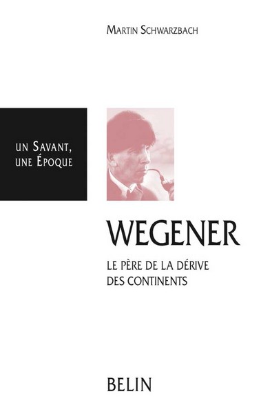 Wegener : le père de la dérive des continents, 1880-1930
