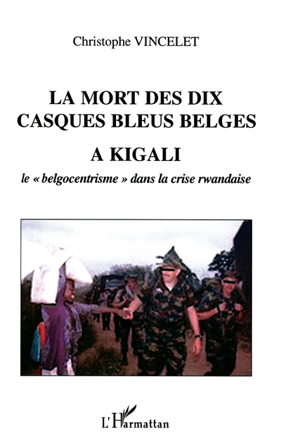La mort des dix casques bleus belges à Kigali : le belgocentrisme dans la crise rwandaise