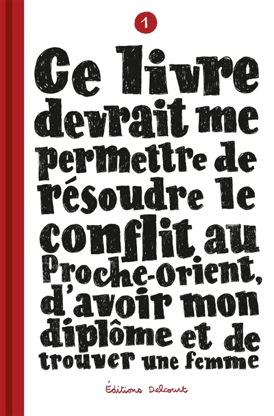 Ce livre devrait me permettre de résoudre le conflit au Proche-Orient, d'avoir mon diplôme et de trouver une femme, tome 1