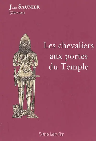 Les chevaliers aux portes du Temple : aux origines du rite écossais rectifié