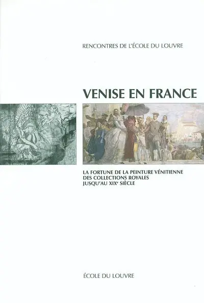 Venise en France : la fortune de la peinture vénitienne, des collections royales jusqu'au XIXe siècle : actes de la journée d'étude, Paris-Venise, Ecole du Louvre et Istituto veneto di scienze, lettere ed arti, 5 février 2002
