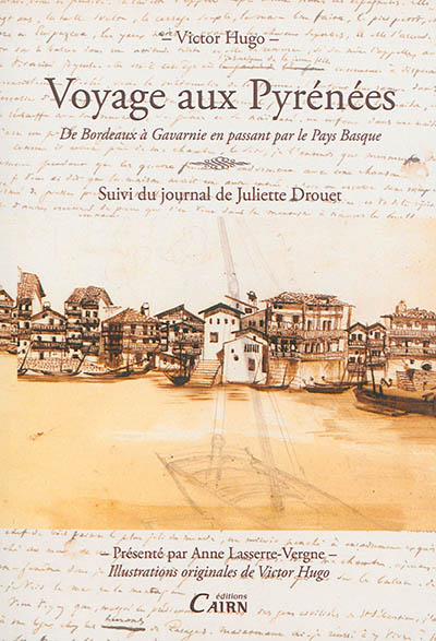 Voyage aux Pyrénées : de Bordeaux à Gavarnie en passant par le Pays basque. Juliette Drouet aux Pyrénées : journal inédit de son voyage en 1843