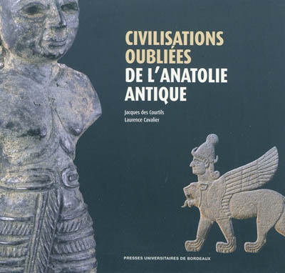 Civilisations oubliées de l'Anatolie antique : catalogue de l'exposition présentée au Musée d'Aquitaine, Bordeaux, 19 février-16 mai 2010