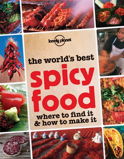 The world's best spicy food : where to find it & how to make it