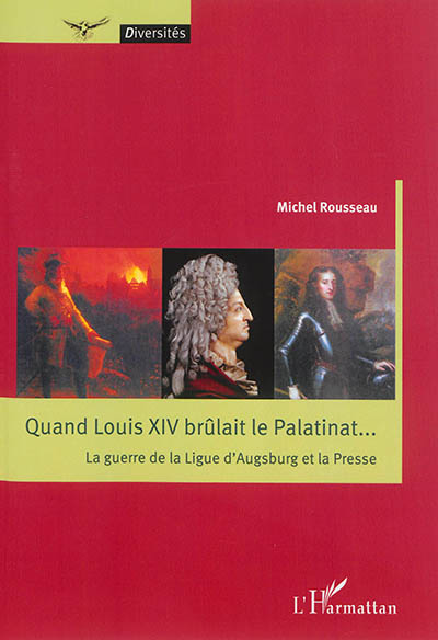Quand Louis XIV brûlait le Palatinat... : la guerre de la Ligue d'Augsburg et la presse