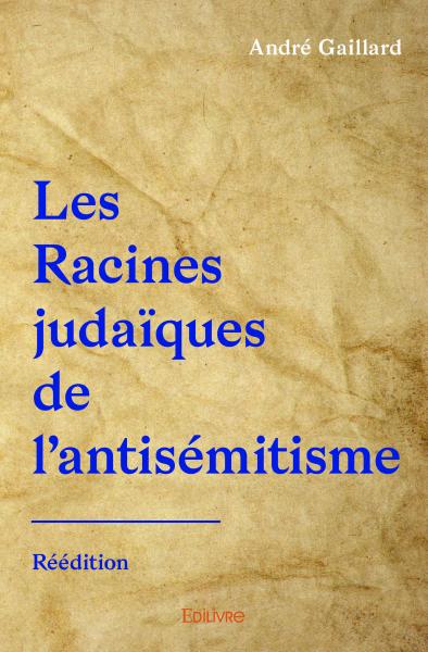 Les racines judaïques de l'antisémitisme : réédition : Le racisme antijuif sera-t-il sans fin ?