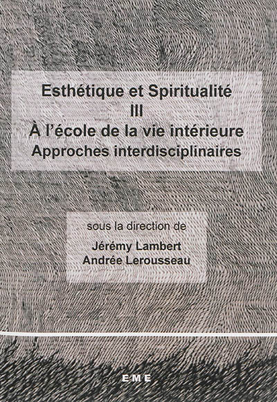Esthétique et spiritualité. Vol. 3. A l'école de la vie intérieure : approches interdisciplinaires