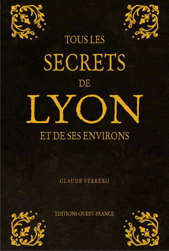 Tous les secrets de Lyon et de ses environs