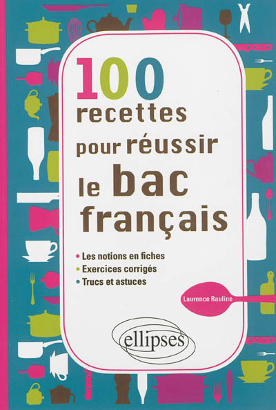 100 recettes pour réussir le bac français : les notions en fiches, exercices corrigés, trucs et astuces