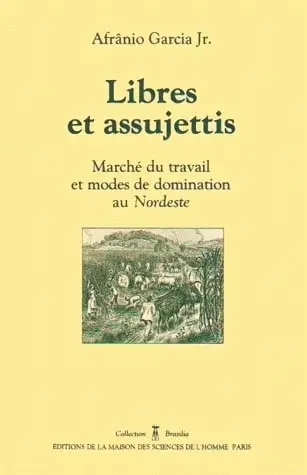 Libres et assujettis : marché du travail et modes de domination au Nordeste