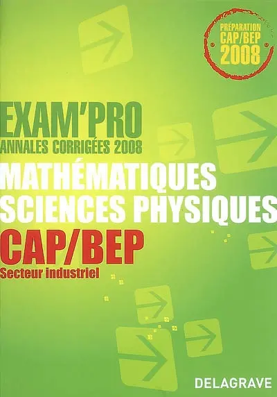 Mathématiques, sciences physiques CAP-BEP secteur industriel : annales corrigées