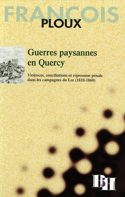 Guerres paysannes en Quercy : violences, conciliations et répression pénale dans les campagnes du Lot (1810-1860)