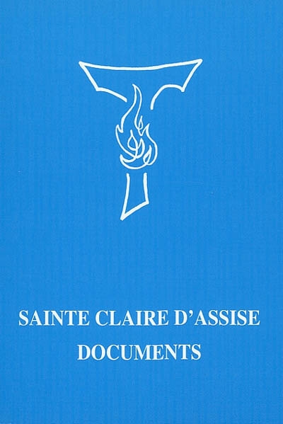 Sainte Claire d'Assise, documents : biographie, écrits, procès et bulle de canonisation, textes de chroniqueurs, textes législatifs et tables