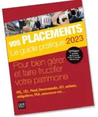 Vos placements, le guide pratique 2023 : pour bien gérer et faire fructifier votre patrimoine : PEL, CEL, Loc'Avantages, Pinel +, SCI, actions, obligations, PEA, assurance-vie...
