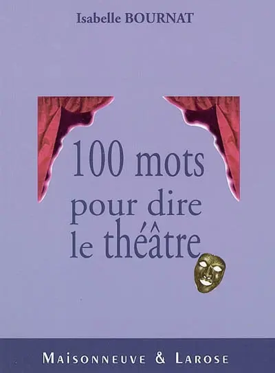 Cent mots pour dire le théâtre