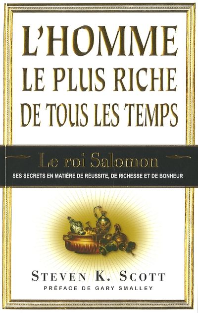 L'homme le plus riche de tous les temps : roi Salomon : ses secrets en matière de réussite, de richesse et de bonheur
