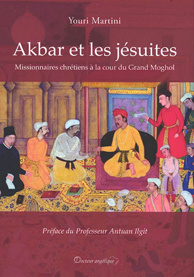 Akbar et les jésuites : missionnaires chrétiens à la cour du Grand Moghol