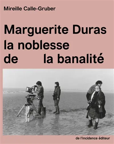 Marguerite Duras, la noblesse de la banalité