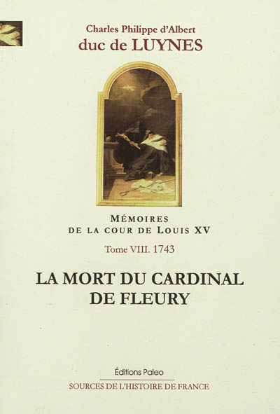 Mémoires sur la cour de Louis XV. Vol. 8. La mort du cardinal de Fleury : janvier-juillet 1743