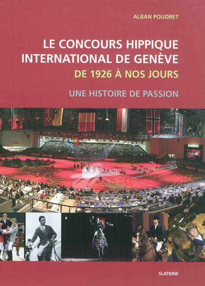 Le concours hippique international de Genève : de 1926 à nos jours : une histoire de passion