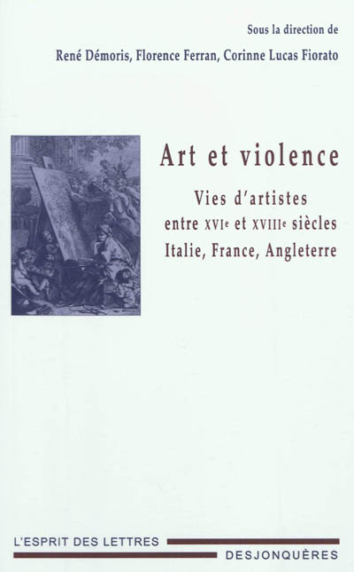 Art et violence : vies d'artistes entre XVIe et XVIIIe siècles : Italie, France, Angleterre