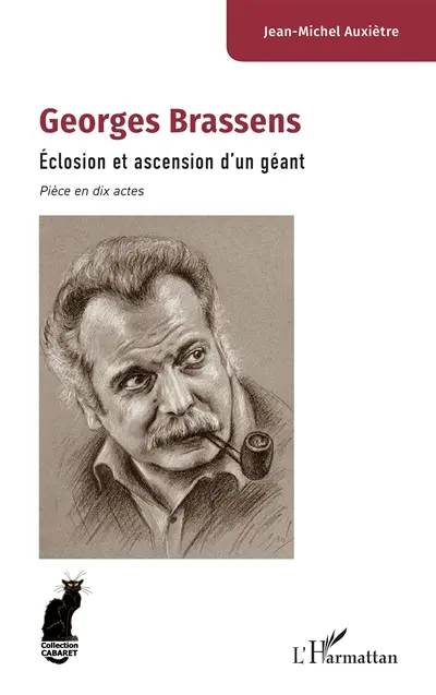 Georges Brassens : éclosion et ascension d'un géant : pièce en dix actes