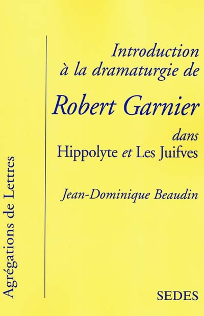 Introduction à la dramaturgie de Robert Garnier dans Hippolyte et Les Juifves