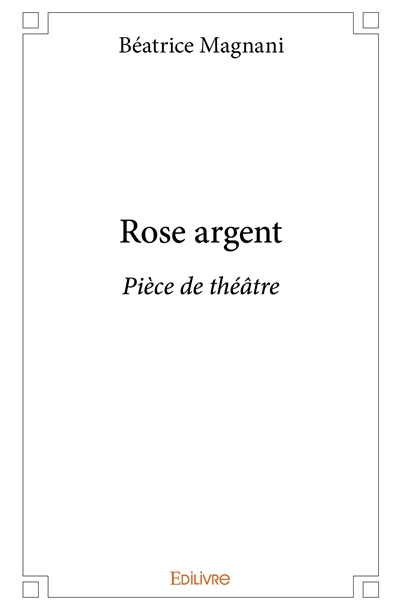 Rose argent : pièce de théâtre