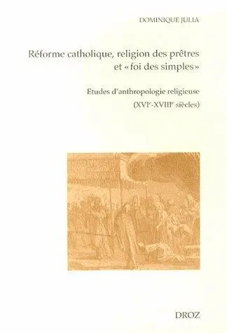 Réforme catholique, religion des prêtres et foi des simples : études d'anthropologie religieuse : XVIe-XVIIIe siècles