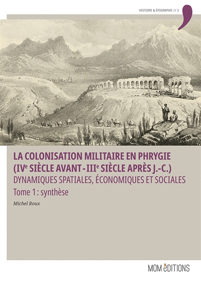 La colonisation militaire en Phrygie (IVe siècle avant-IIIe après J.-C.) : dynamiques spatiales, économiques et sociales. Vol. 1. Synthèse