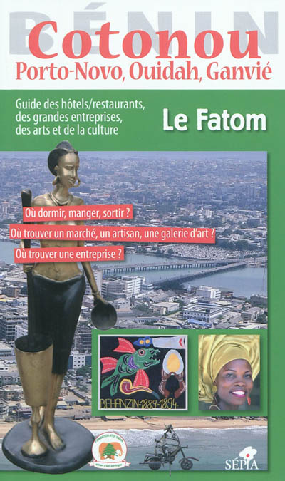 Cotonou, Porto-Novo, Ouidah, Ganvié : guide des hôtels-restaurants, des grandes entreprises, des arts et de la culture