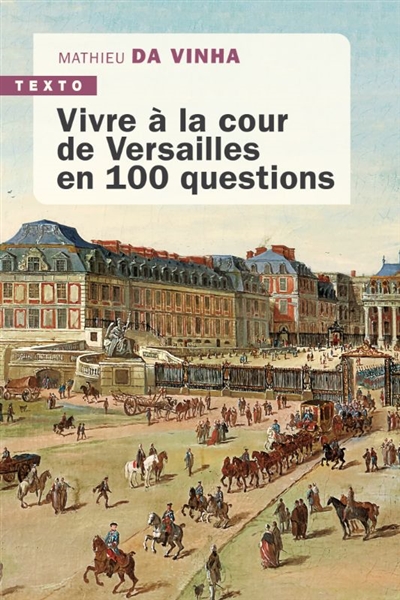 Vivre à la cour de Versailles en 100 questions - Mathieu Da Vinha