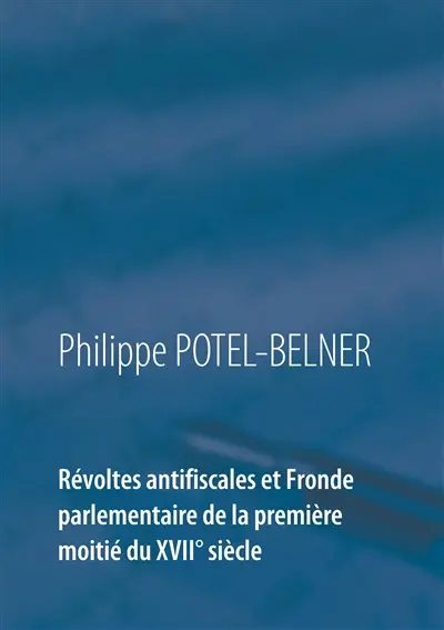 Révoltes antifiscales et Fronde parlementaire de la première moitié du XVIIè siècle
