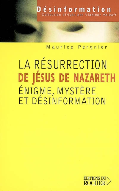 La résurrection de Jésus de Nazareth : énigme, mystère et désinformation