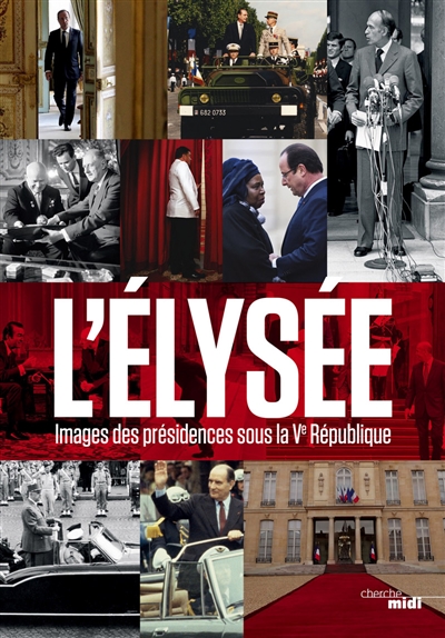 L'Elysée : images des présidences sous la Ve République