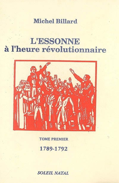 L'Essonne à l'heure révolutionnaire. Vol. 1. 1789-1792