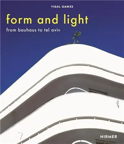 Form and Light From Bauhaus to Tel Aviv