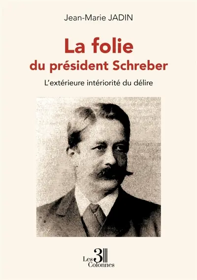 La folie du président Schreber : L'extérieure intériorité du délire