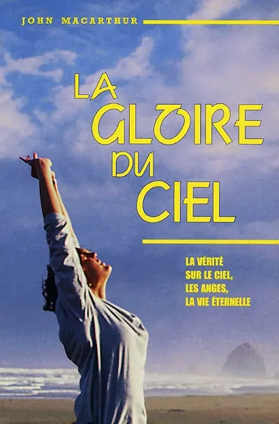 La gloire du ciel : la vérité sur le ciel, les anges, la vie éternelle