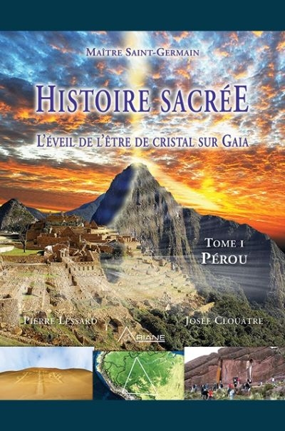 Histoire sacrée. Vol. 1. L'éveil de l'être de cristal sur Gaïa : voyages initiatiques avec Maître Saint-Germain : Pérou