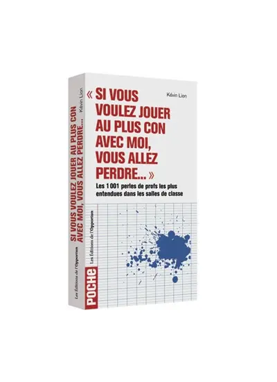 Si vous voulez jouer au plus con avec moi, vous allez perdre... : les 1.001 perles de profs les plus entendues dans les salles de classe