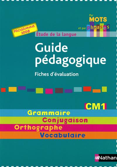 Par mots et par phrases : guide pédagogique CM1, cycle 3, fiches d'évaluation : étude de la langue, grammaire, conjugaison, orthographe, vocabulaire