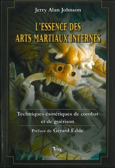 L'essence des arts martiaux internes : techniques ésotériques de combat et de guérison