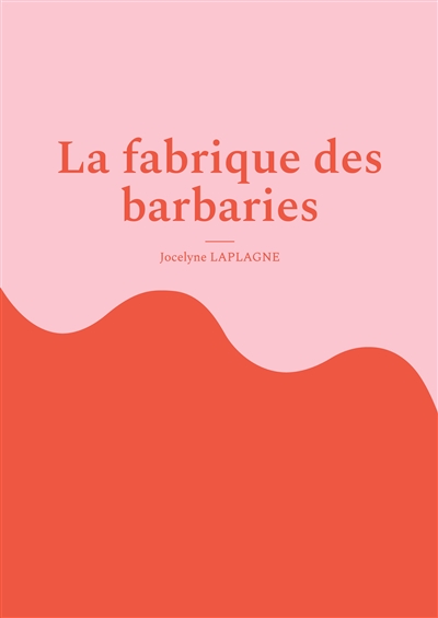 La fabrique des barbaries :...