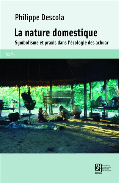 La nature domestique : symbolisme et praxis dans l'écologie des Achuar