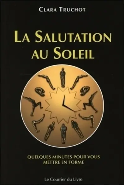 La salutation au soleil : quatre variantes : quelques minutes pour vous mettre en forme