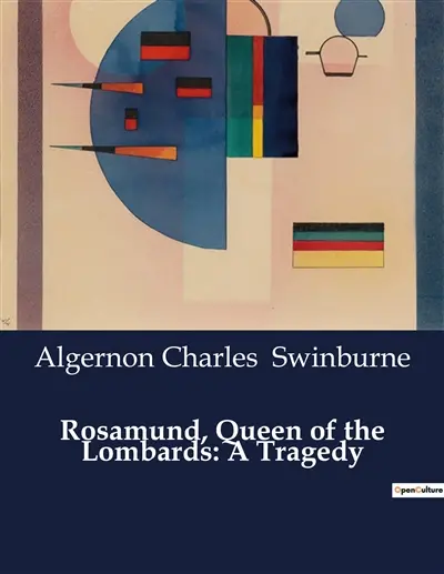 Rosamund, Queen of the Lombards : A Tragedy : A Tale of Power, Betrayal, and Revenge in Lombard Italy